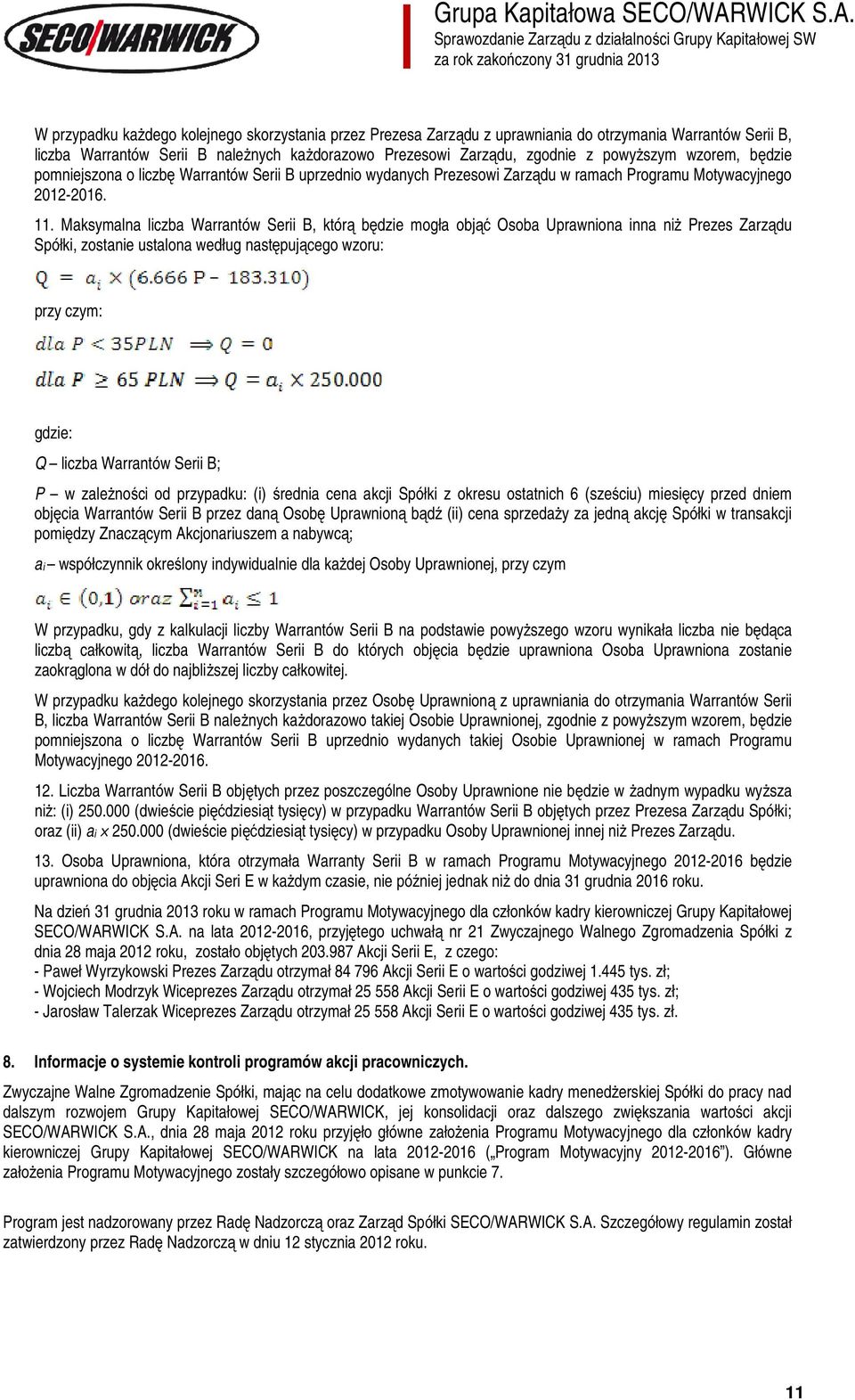 Maksymalna liczba Warrantów Serii B, którą będzie mogła objąć Osoba Uprawniona inna niż Prezes Zarządu Spółki, zostanie ustalona według następującego wzoru: przy czym: gdzie: Q liczba Warrantów Serii