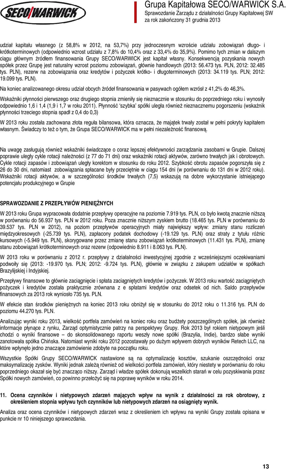 Konsekwencją pozyskania nowych spółek przez Grupę jest naturalny wzrost poziomu zobowiązań, głównie handlowych (2013: 56.473 tys. PLN, 2012: 32.485 tys.