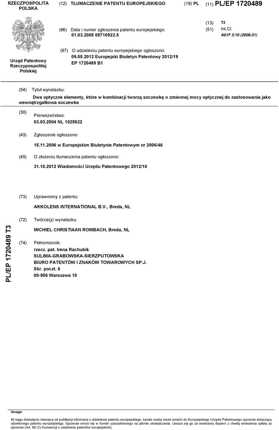 które w kombinacji tworzą soczewkę o zmiennej mocy optycznej do zastosowania jako wewnątrzgałkowa soczewka () Pierwszeństwo: 03.03.04 NL 2622 (43) Zgłoszenie ogłoszono: 1.11.