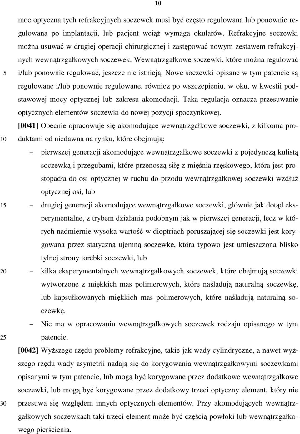 Wewnątrzgałkowe soczewki, które moŝna regulować i/lub ponownie regulować, jeszcze nie istnieją.