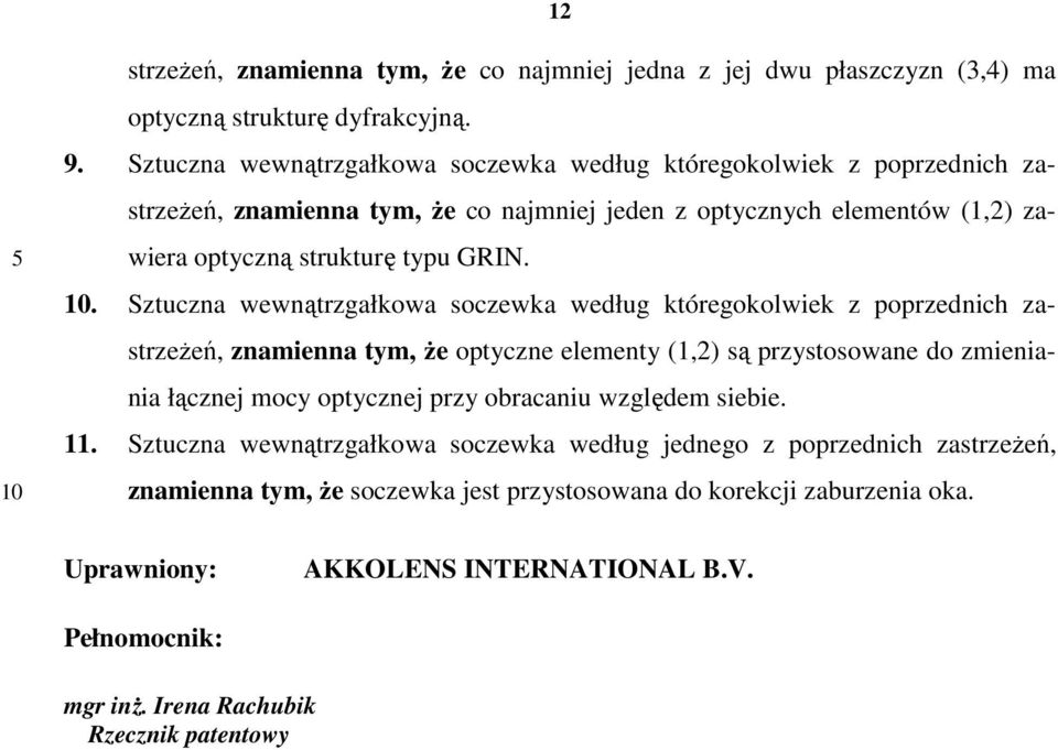 . Sztuczna wewnątrzgałkowa soczewka według któregokolwiek z poprzednich zastrzeŝeń, znamienna tym, Ŝe optyczne elementy (1,2) są przystosowane do zmieniania łącznej mocy optycznej przy