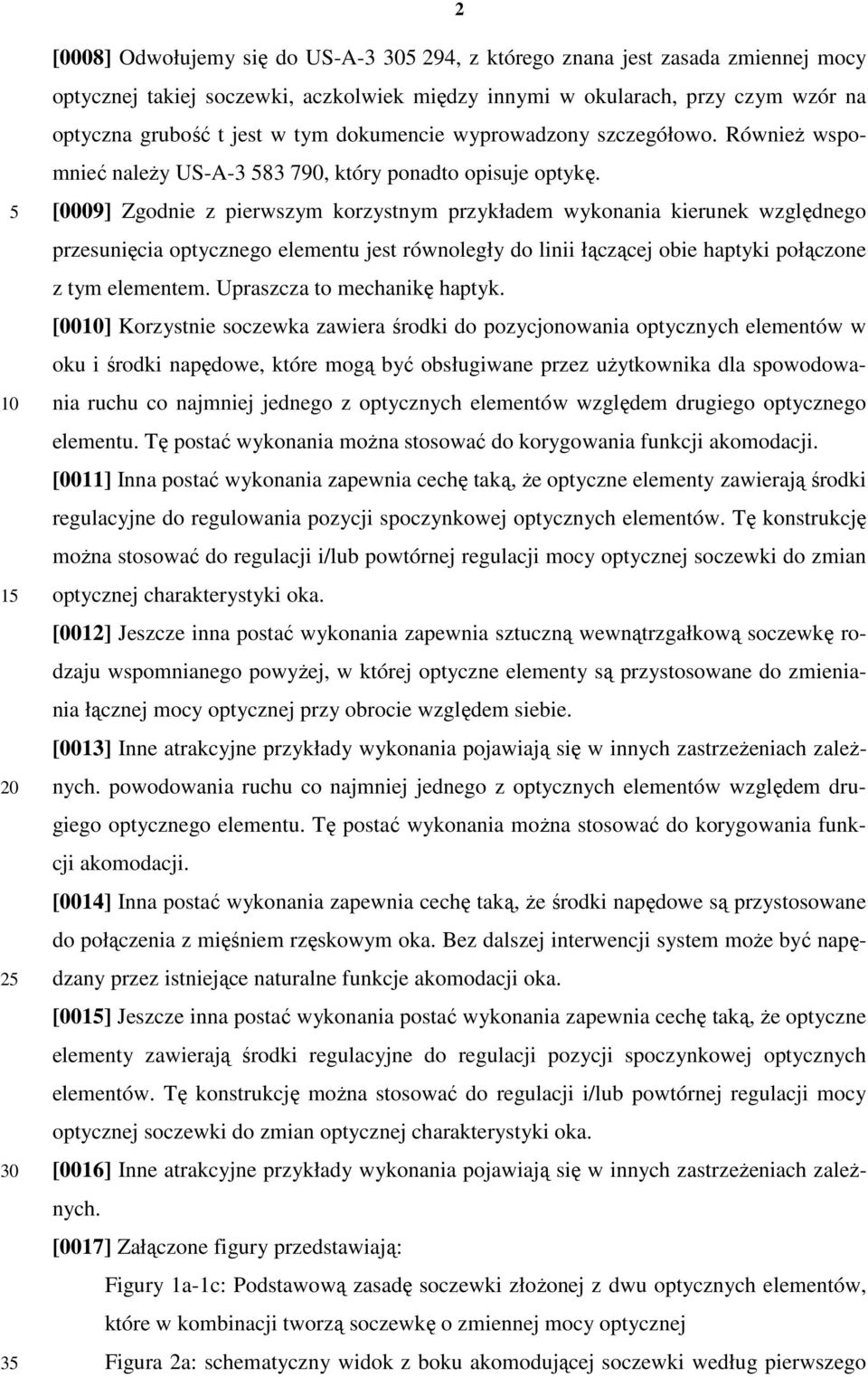 [0009] Zgodnie z pierwszym korzystnym przykładem wykonania kierunek względnego przesunięcia optycznego elementu jest równoległy do linii łączącej obie haptyki połączone z tym elementem.