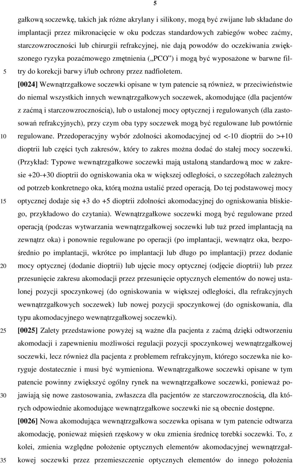 [0024] Wewnątrzgałkowe soczewki opisane w tym patencie są równieŝ, w przeciwieństwie do niemal wszystkich innych wewnątrzgałkowych soczewek, akomodujące (dla pacjentów z zaćmą i starczowzrocznością),