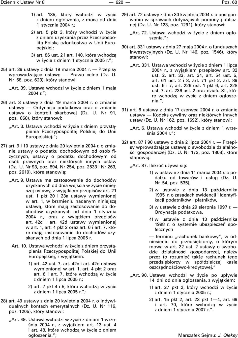 39 ustawy z dnia 19 marca 2004 r. Przepisy wprowadzajàce ustaw Prawo celne (Dz. U. Nr 68, poz. 623), który stanowi: Art. 39. Ustawa wchodzi w ycie z dniem 1 maja 2004 r. ; 26) art.