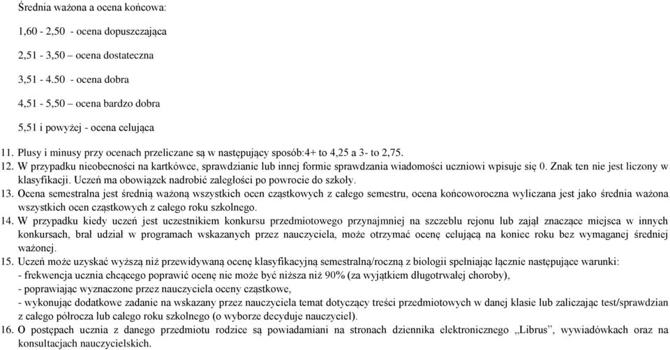 W przypadku nieobecności na kartkówce, sprawdzianie lub innej formie sprawdzania wiadomości uczniowi wpisuje się 0. Znak ten nie jest liczony w klasyfikacji.