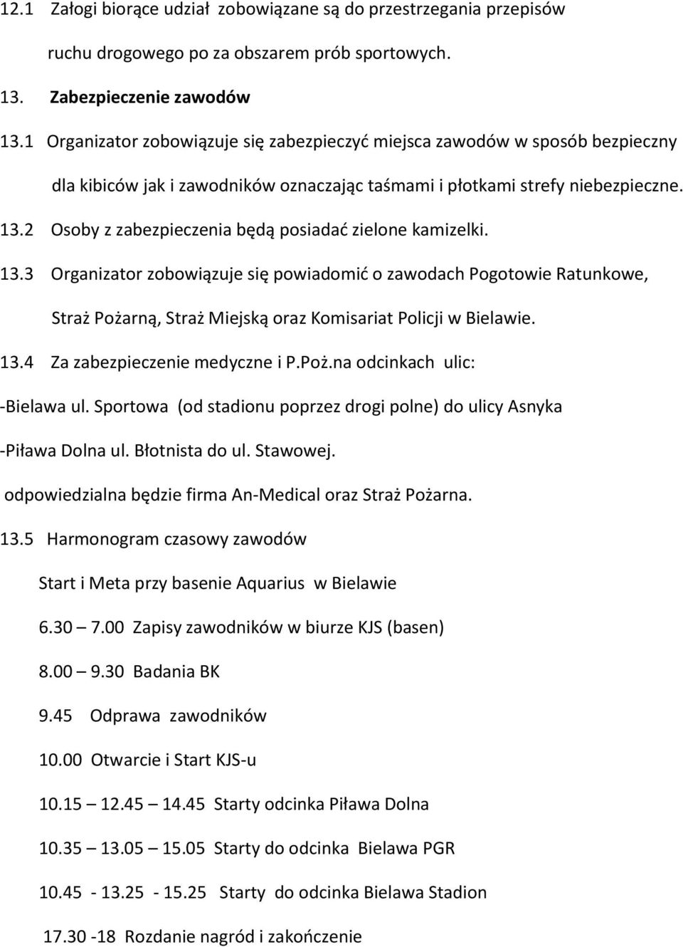 2 Osoby z zabezpieczenia będą posiadać zielone kamizelki. 13.3 Organizator zobowiązuje się powiadomić o zawodach Pogotowie Ratunkowe, Straż Pożarną, Straż Miejską oraz Komisariat Policji w Bielawie.