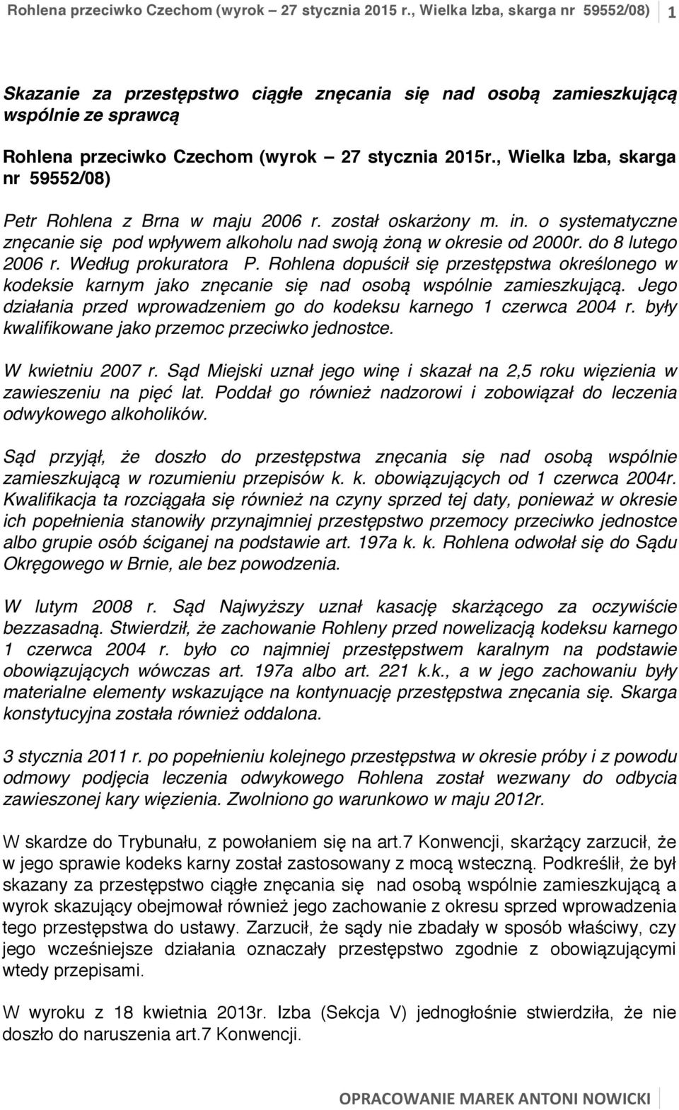 , Wielka Izba, skarga nr 59552/08) Petr Rohlena z Brna w maju 2006 r. został oskarżony m. in. o systematyczne znęcanie się pod wpływem alkoholu nad swoją żoną w okresie od 2000r. do 8 lutego 2006 r.