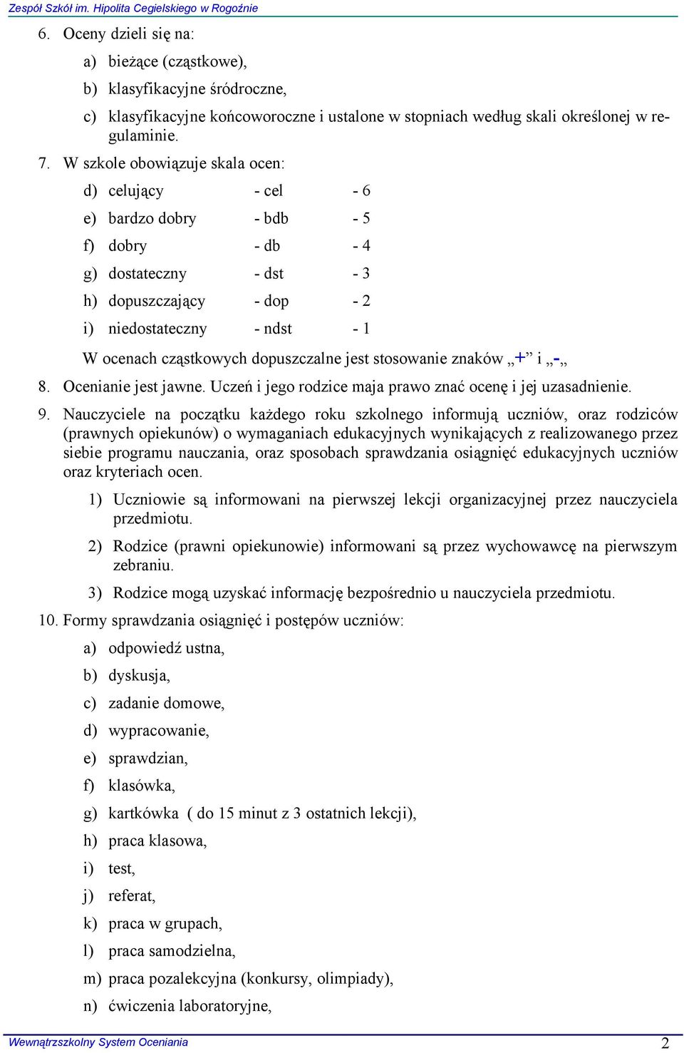 cząstkowych dopuszczalne jest stosowanie znaków + i - 8. Ocenianie jest jawne. Uczeń i jego rodzice maja prawo znać ocenę i jej uzasadnienie. 9.