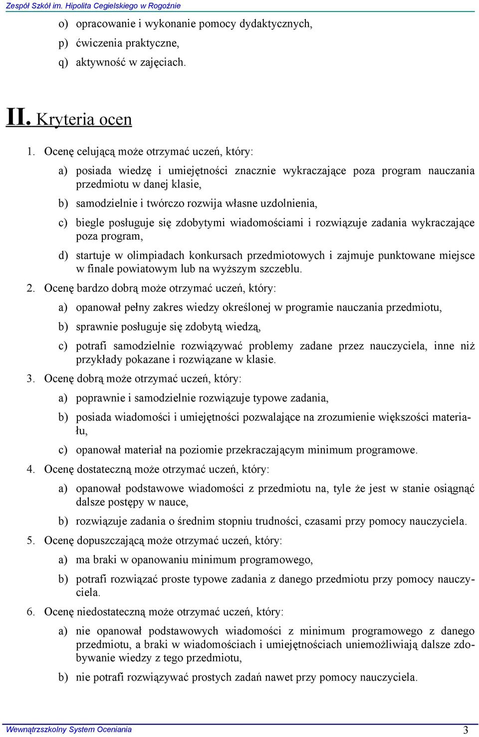 uzdolnienia, c) biegle posługuje się zdobytymi wiadomościami i rozwiązuje zadania wykraczające poza program, d) startuje w olimpiadach konkursach przedmiotowych i zajmuje punktowane miejsce w finale