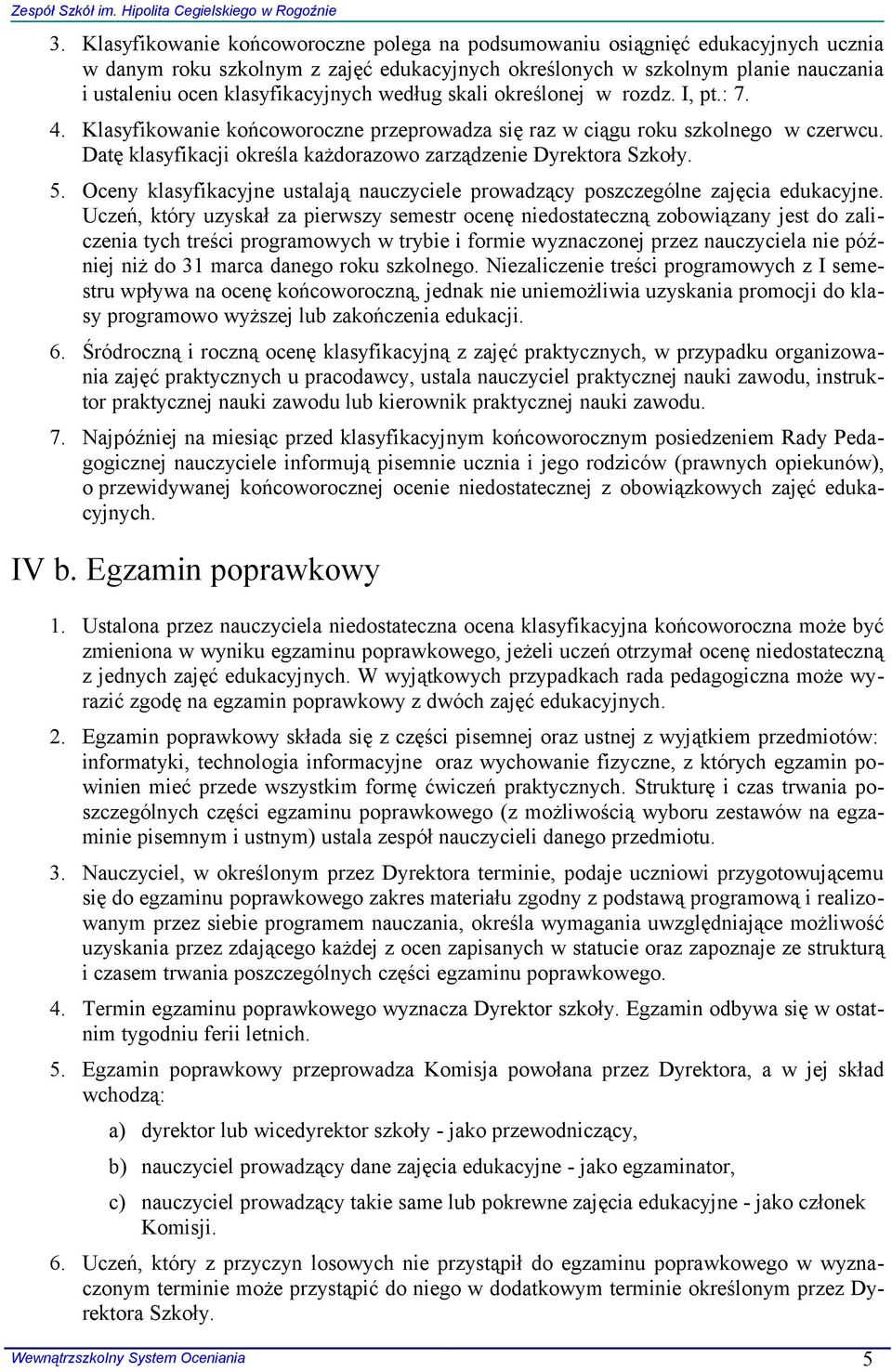 Datę klasyfikacji określa każdorazowo zarządzenie Dyrektora Szkoły. 5. Oceny klasyfikacyjne ustalają nauczyciele prowadzący poszczególne zajęcia edukacyjne.