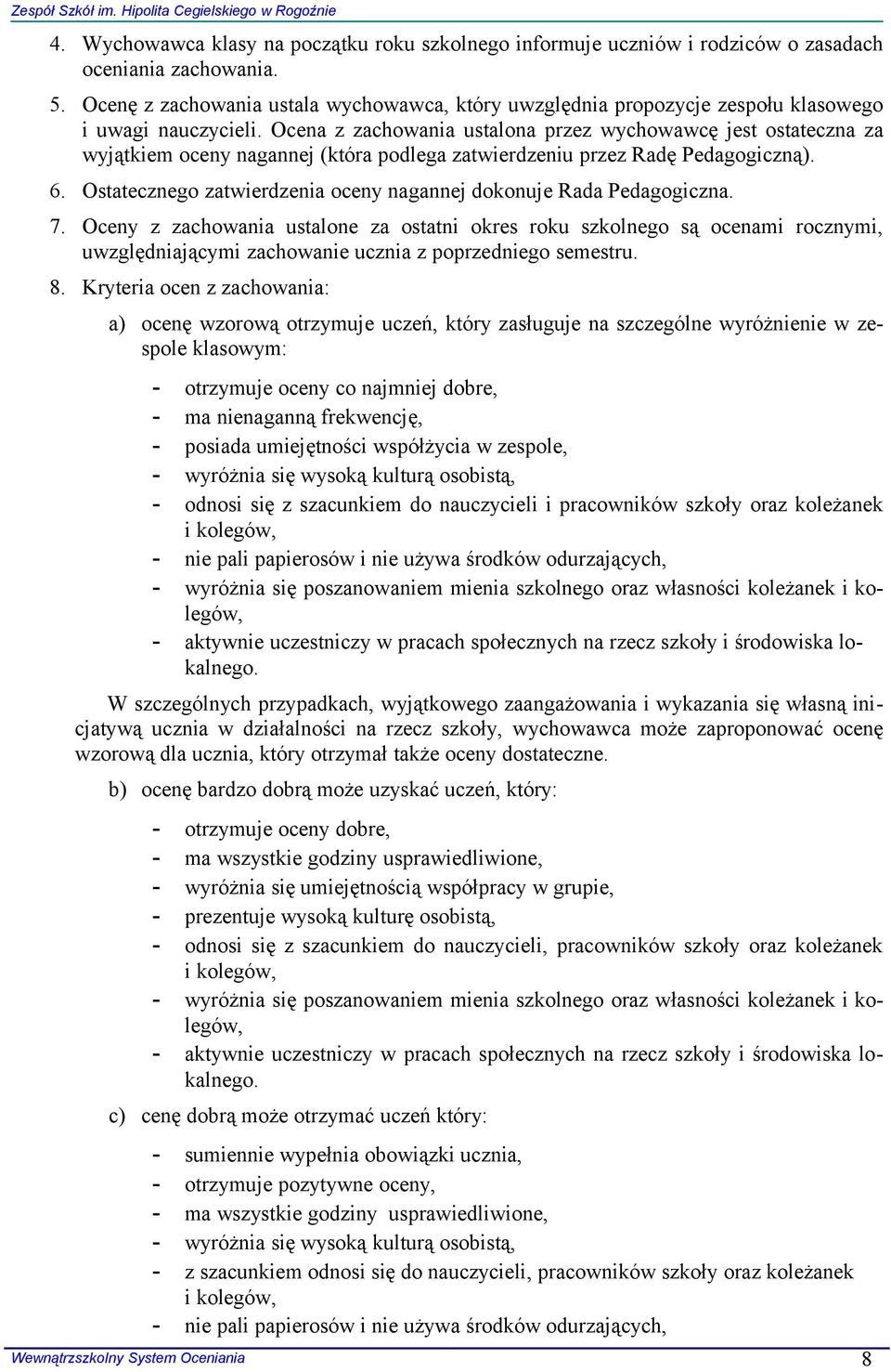 Ocena z zachowania ustalona przez wychowawcę jest ostateczna za wyjątkiem oceny nagannej (która podlega zatwierdzeniu przez Radę Pedagogiczną). 6.