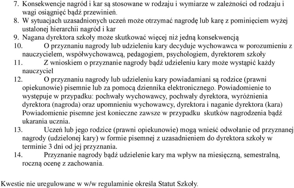 O przyznaniu nagrody lub udzieleniu kary decyduje wychowawca w porozumieniu z nauczycielem, współwychowawcą, pedagogiem, psychologiem, dyrektorem szkoły 11.