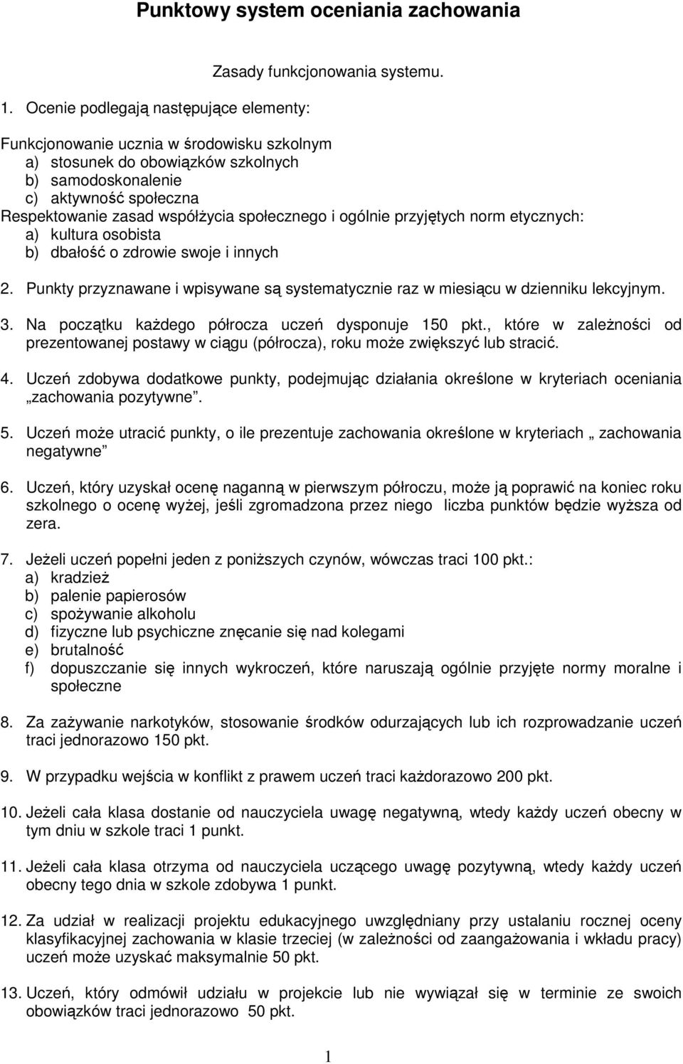 etycznych: a) kultura osobista b) dbałość o zdrowie swoje i innych 2. Punkty przyznawane i wpisywane są systematycznie raz w miesiącu w dzienniku lekcyjnym.