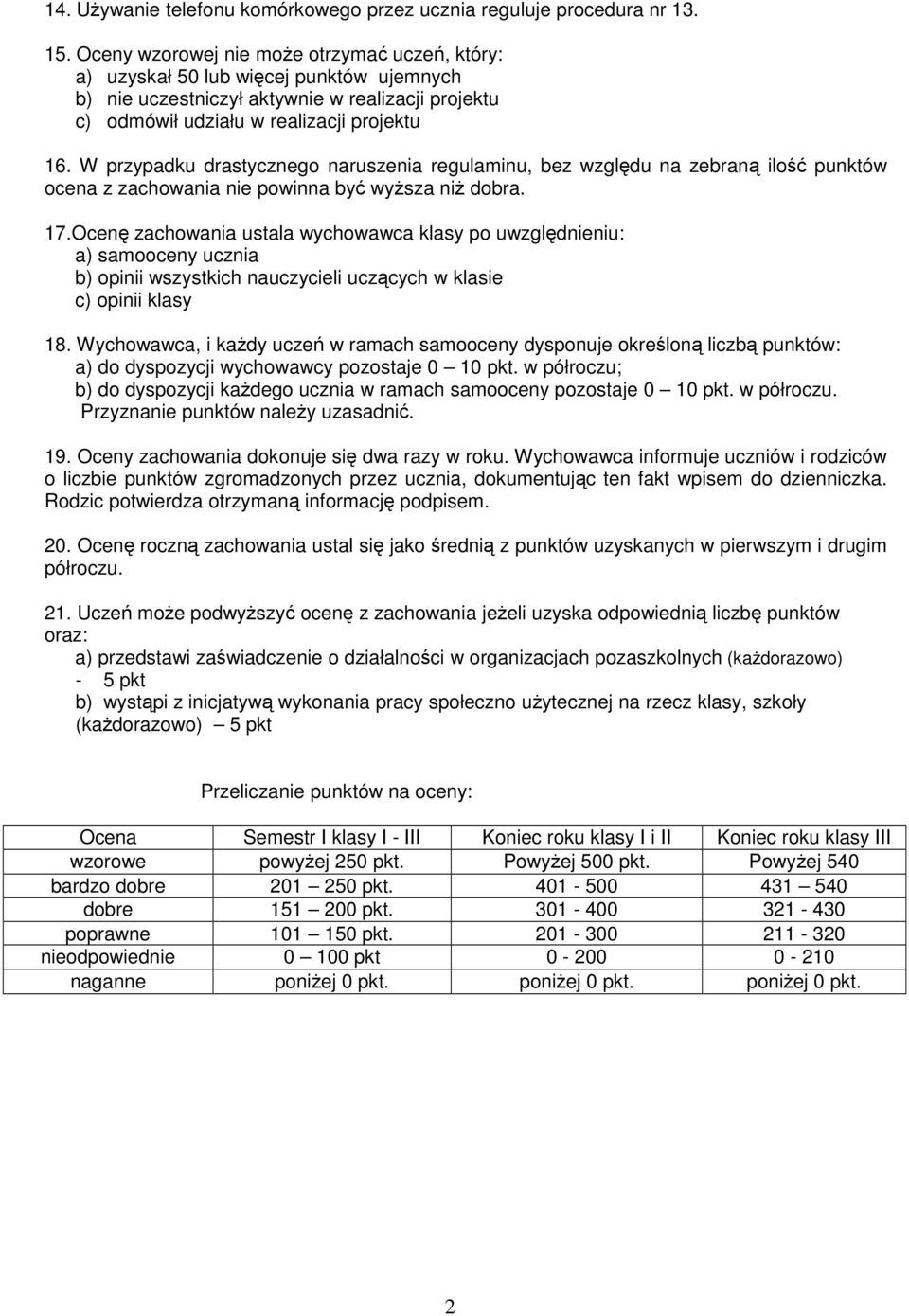 W przypadku drastycznego naruszenia regulaminu, bez względu na zebraną ilość punktów ocena z zachowania nie powinna być wyŝsza niŝ dobra. 17.