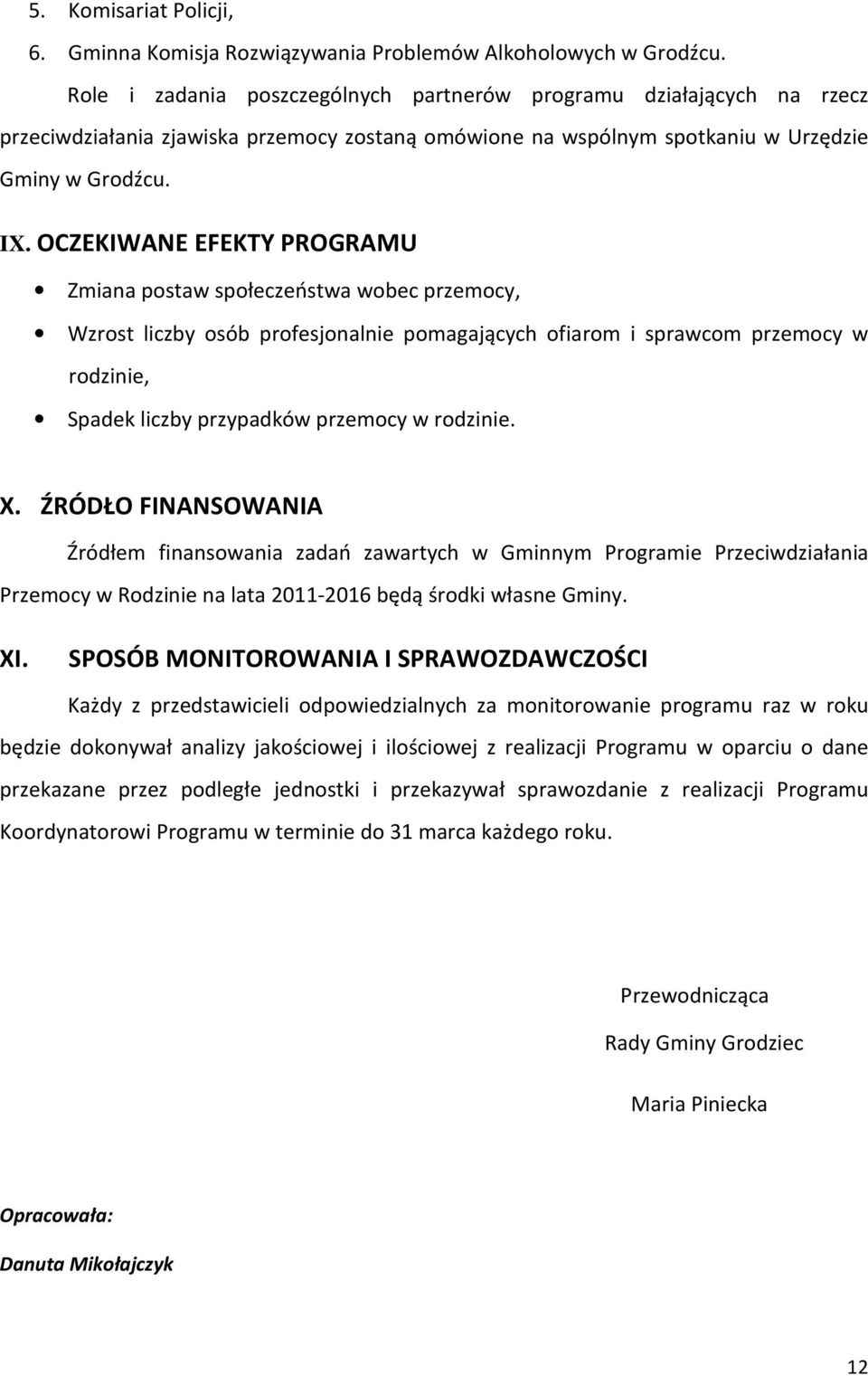 OCZEKIWANE EFEKTY PROGRAMU Zmiana postaw społeczeństwa wobec przemocy, Wzrost liczby osób profesjonalnie pomagających ofiarom i sprawcom przemocy w rodzinie, Spadek liczby przypadków przemocy w