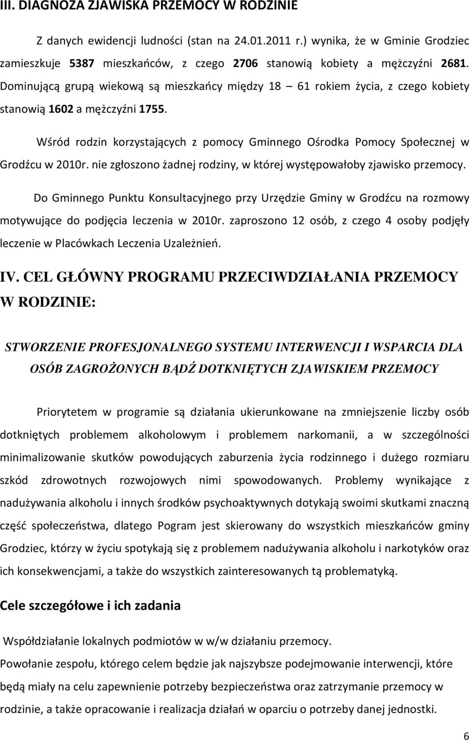 Dominującą grupą wiekową są mieszkańcy między 18 61 rokiem życia, z czego kobiety stanowią 1602 a mężczyźni 1755.