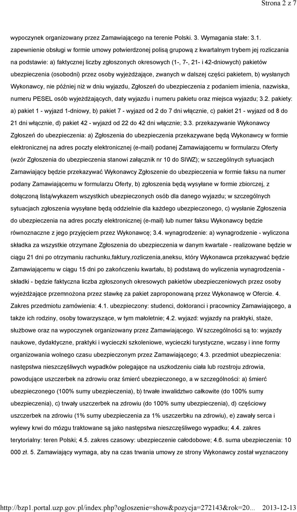 ubezpieczenia (osobodni) przez osoby wyjeżdżające, zwanych w dalszej części pakietem, b) wysłanych Wykonawcy, nie później niż w dniu wyjazdu, Zgłoszeń do ubezpieczenia z podaniem imienia, nazwiska,