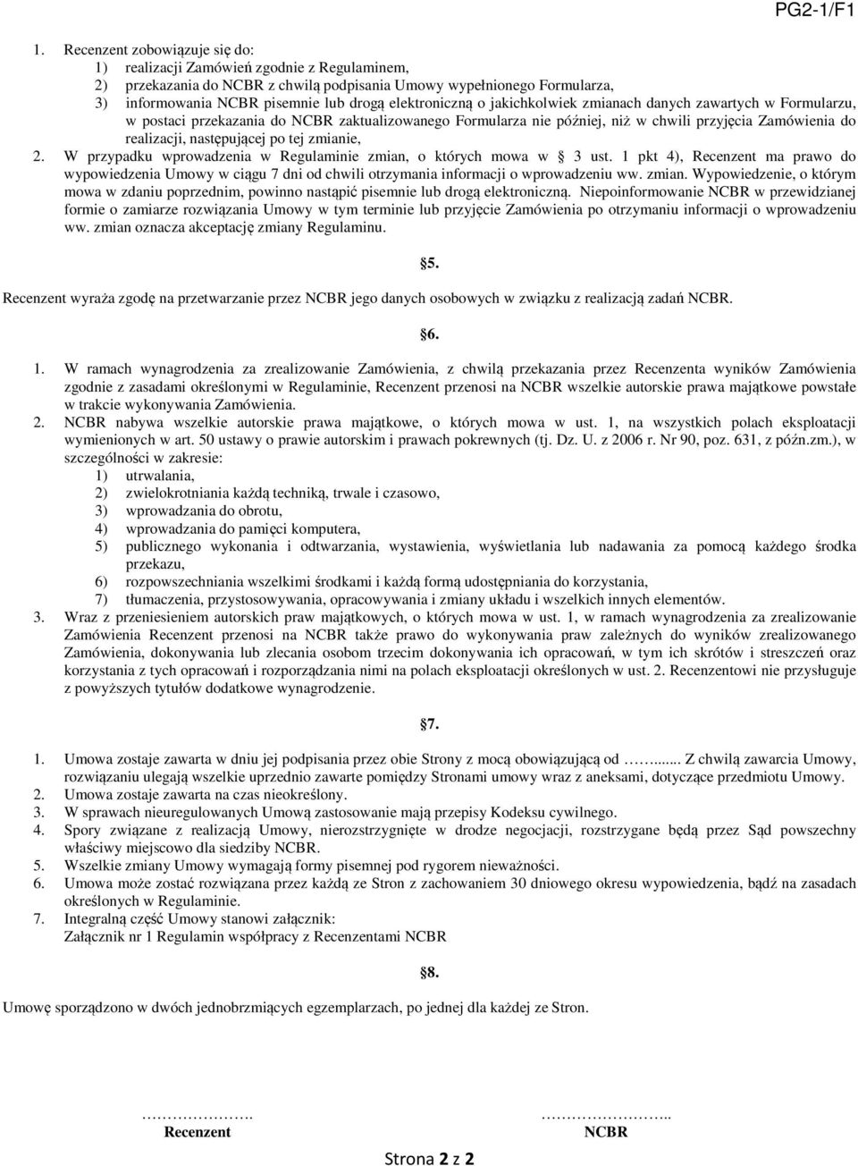 elektroniczną o jakichkolwiek zmianach danych zawartych w Formularzu, w postaci przekazania do NCBR zaktualizowanego Formularza nie później, niż w chwili przyjęcia Zamówienia do realizacji,