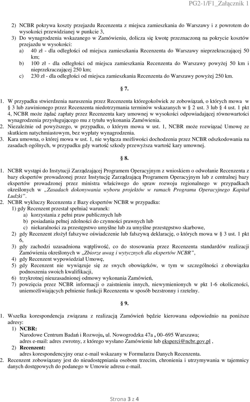 zamieszkania Recenzenta do Warszawy powyżej 50 km i nieprzekraczającej 250 km; c) 230 zł - dla odległości od miejsca zamieszkania Recenzenta do Warszawy powyżej 250 km. 7. 1.