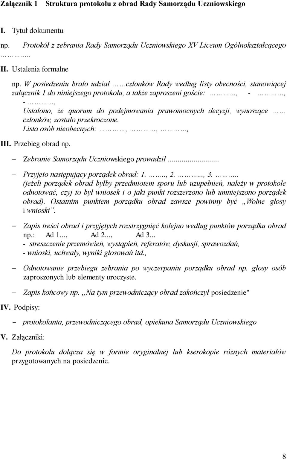 decyzji, wynoszące członków, zostało przekroczone. Lista osób nieobecnych:,,, III. Przebieg obrad np. Zebranie Samorządu Uczniowskiego prowadził... Przyjęto następujący porządek obrad: 1..., 2...., 3.