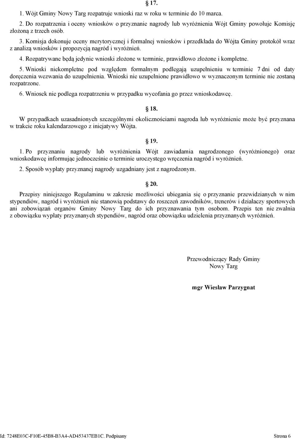 Komisja dokonuje oceny merytorycznej i formalnej wniosków i przedkłada do Wójta Gminy protokół wraz z analizą wniosków i propozycją nagród i wyróżnień. 4.