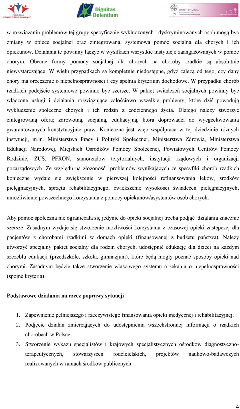 W wielu przypadkach są kompletnie niedostępne, gdyż zależą od tego, czy dany chory ma orzeczenie o niepełnosprawności i czy spełnia kryterium dochodowe.