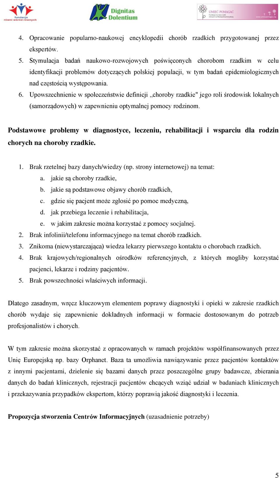 Upowszechnienie w społeczeństwie definicji choroby rzadkie" jego roli środowisk lokalnych (samorządowych) w zapewnieniu optymalnej pomocy rodzinom.