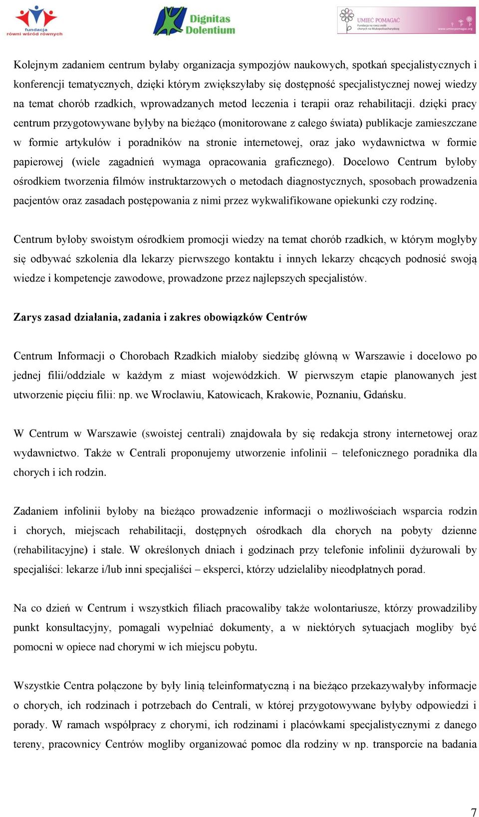 dzięki pracy centrum przygotowywane byłyby na bieżąco (monitorowane z całego świata) publikacje zamieszczane w formie artykułów i poradników na stronie internetowej, oraz jako wydawnictwa w formie