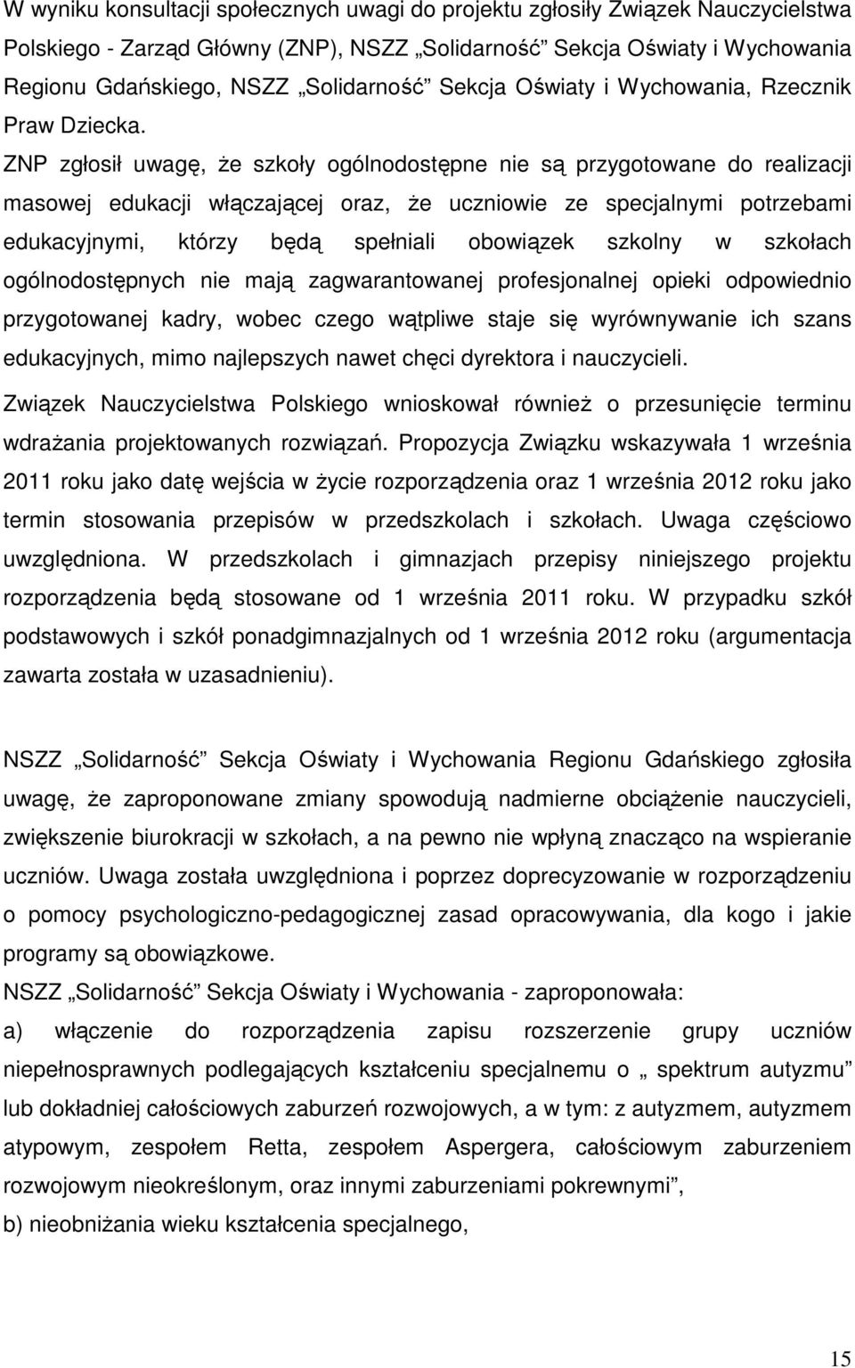 ZNP zgłosił uwagę, Ŝe szkoły ogólnodostępne nie są przygotowane do realizacji masowej edukacji włączającej oraz, Ŝe uczniowie ze specjalnymi potrzebami edukacyjnymi, którzy będą spełniali obowiązek