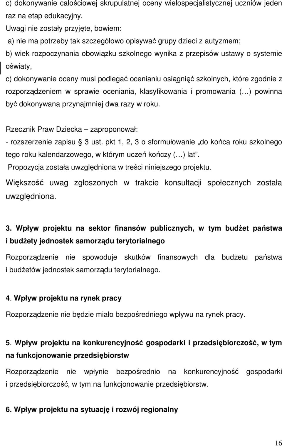 dokonywanie oceny musi podlegać ocenianiu osiągnięć szkolnych, które zgodnie z rozporządzeniem w sprawie oceniania, klasyfikowania i promowania ( ) powinna być dokonywana przynajmniej dwa razy w roku.