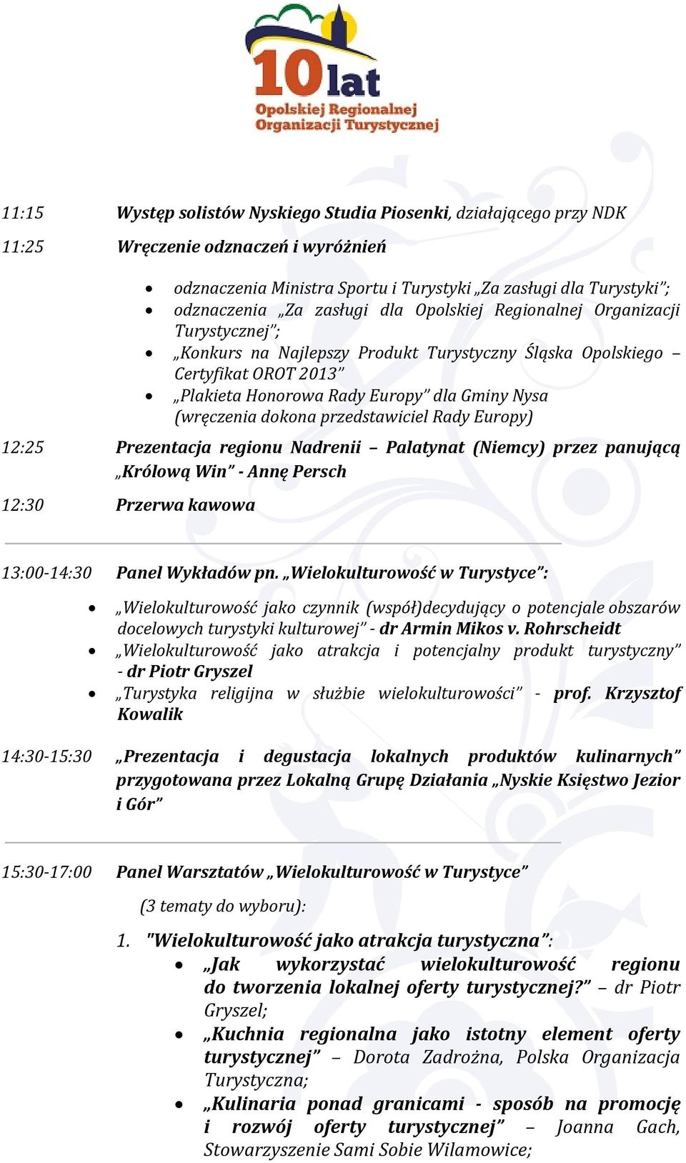 przedstawiciel Rady Europy) 12:25 Prezentacja regionu Nadrenii Palatynat (Niemcy) przez panującą Królową Win - Annę Persch 12:30 Przerwa kawowa 13:00-14:30 Panel Wykładów pn.