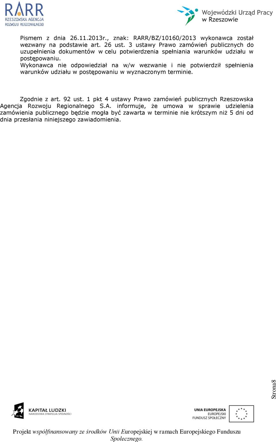 Wykonawca nie odpowiedział na w/w wezwanie i nie potwierdził spełnienia warunków udziału w postępowaniu w wyznaczonym terminie. Zgodnie z art. 92 ust.