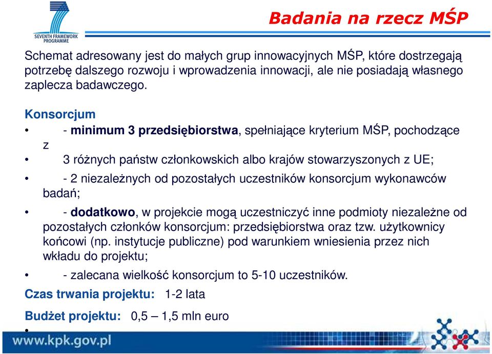 Konsorcjum - minimum 3 przedsiębiorstwa, spełniające kryterium MŚP, pochodzące z 3 róŝnych państw członkowskich albo krajów stowarzyszonych z UE; - 2 niezaleŝnych od pozostałych uczestników