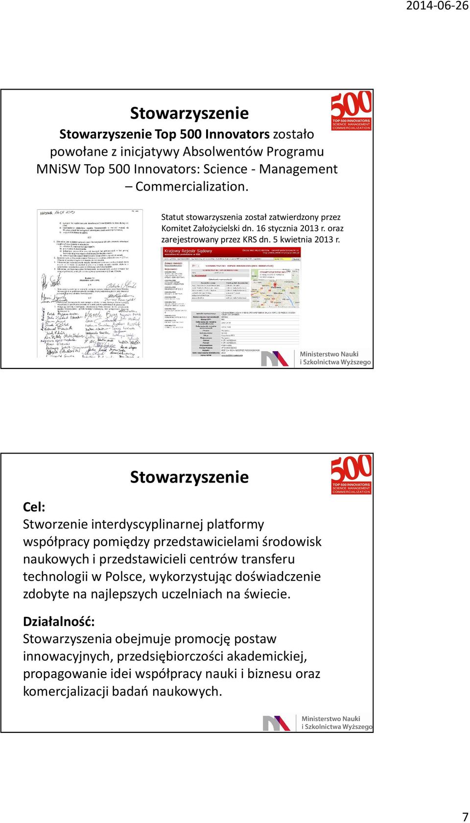 Stowarzyszenie Cel: Stworzenieinterdyscyplinarnej platformy współpracy pomiędzy przedstawicielami środowisk naukowych i przedstawicieli centrów transferu technologii w Polsce,