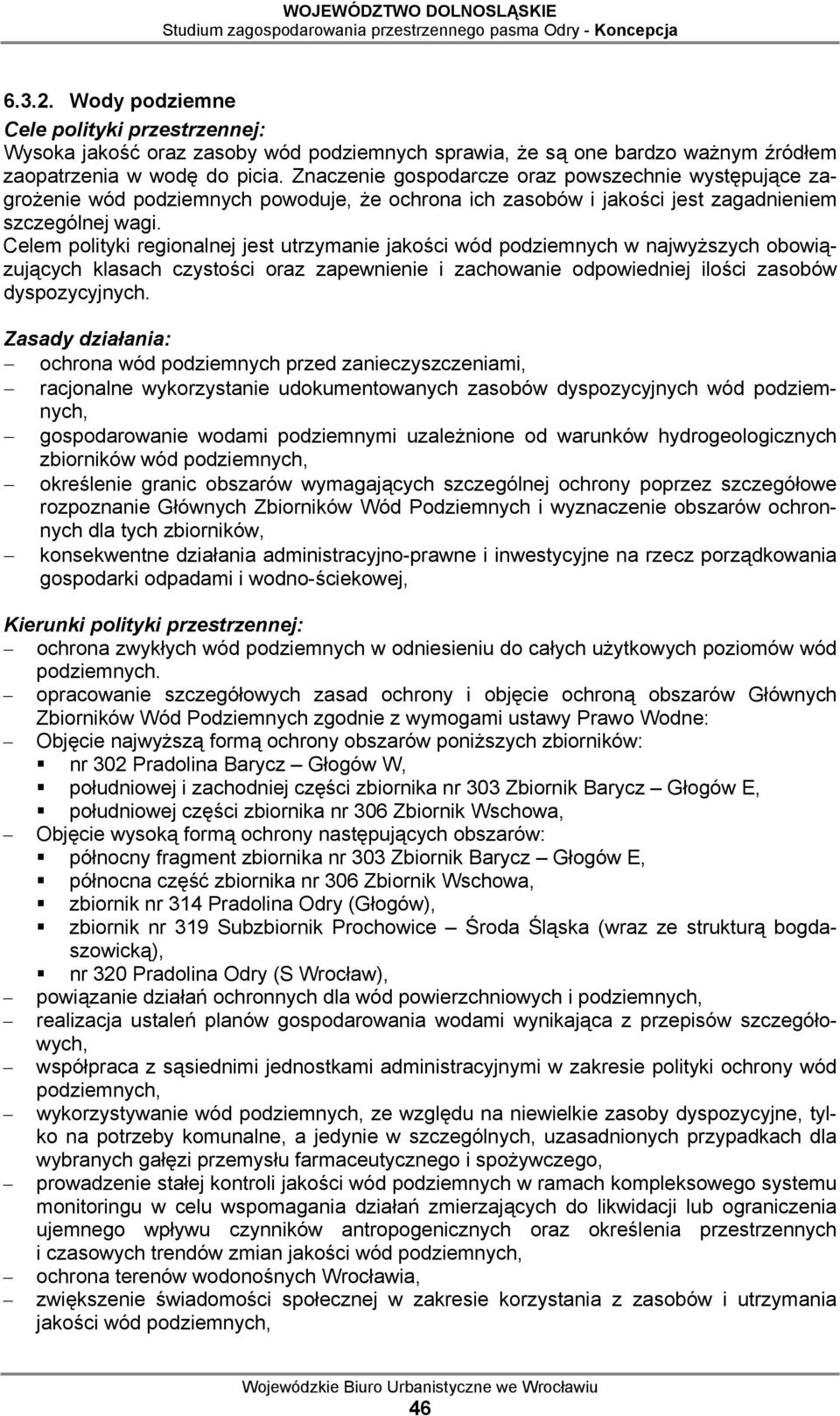 Celem polityki regionalnej jest utrzymanie jakości wód podziemnych w najwyższych obowiązujących klasach czystości oraz zapewnienie i zachowanie odpowiedniej ilości zasobów dyspozycyjnych.