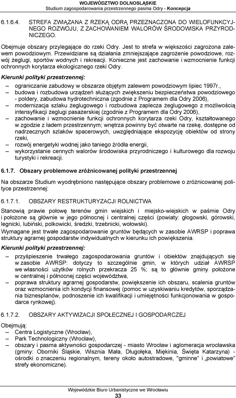 Konieczne jest zachowanie i wzmocnienie funkcji ochronnych korytarza ekologicznego rzeki Odry. ograniczanie zabudowy w obszarze objętym zalewem powodziowym lipiec 1997r.