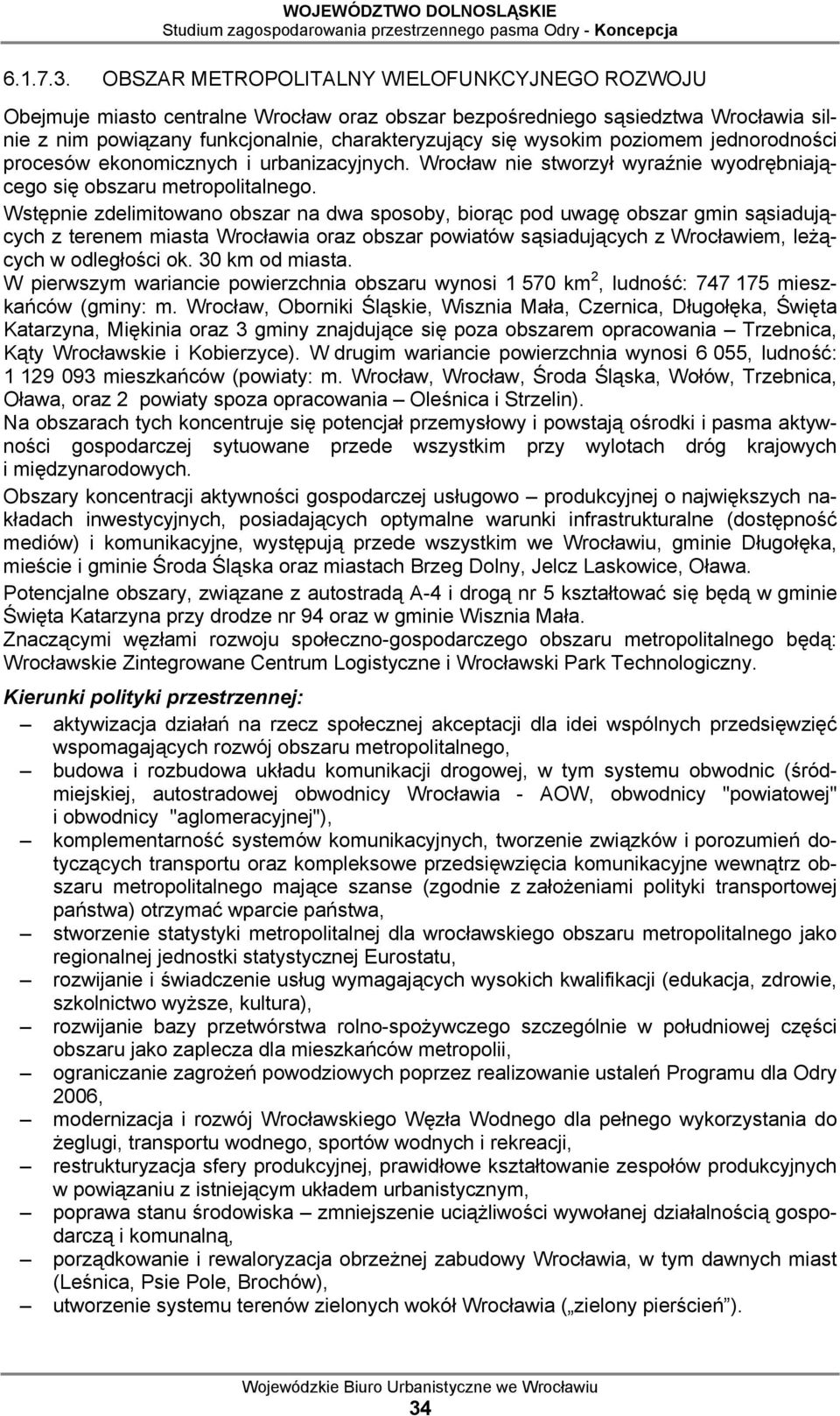 poziomem jednorodności procesów ekonomicznych i urbanizacyjnych. Wrocław nie stworzył wyraźnie wyodrębniającego się obszaru metropolitalnego.