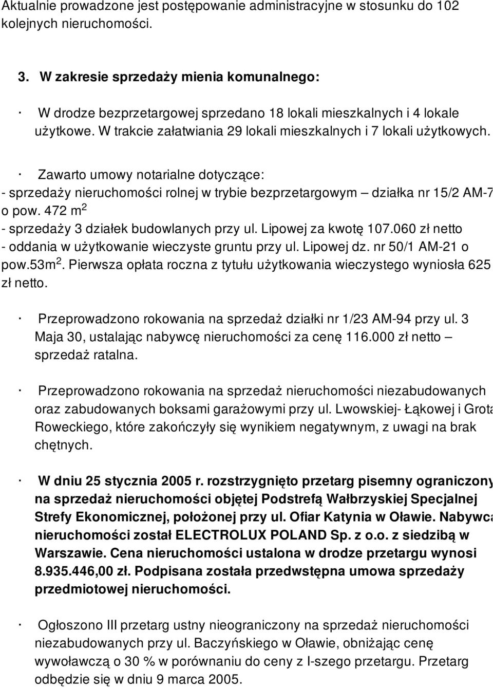 Zawarto umowy notarialne dotyczące: - sprzedaży nieruchomości rolnej w trybie bezprzetargowym działka nr 15/2 AM-7 o pow. 472 m2 - sprzedaży 3 działek budowlanych przy ul. Lipowej za kwotę 107.