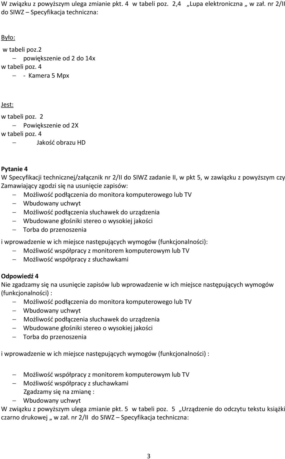 4 Jakość obrazu HD Pytanie 4 W Specyfikacji technicznej/załącznik nr 2/II do SIWZ zadanie II, w pkt 5, w zawiązku z powyższym czy Zamawiający zgodzi się na usunięcie zapisów: Możliwość podłączenia do