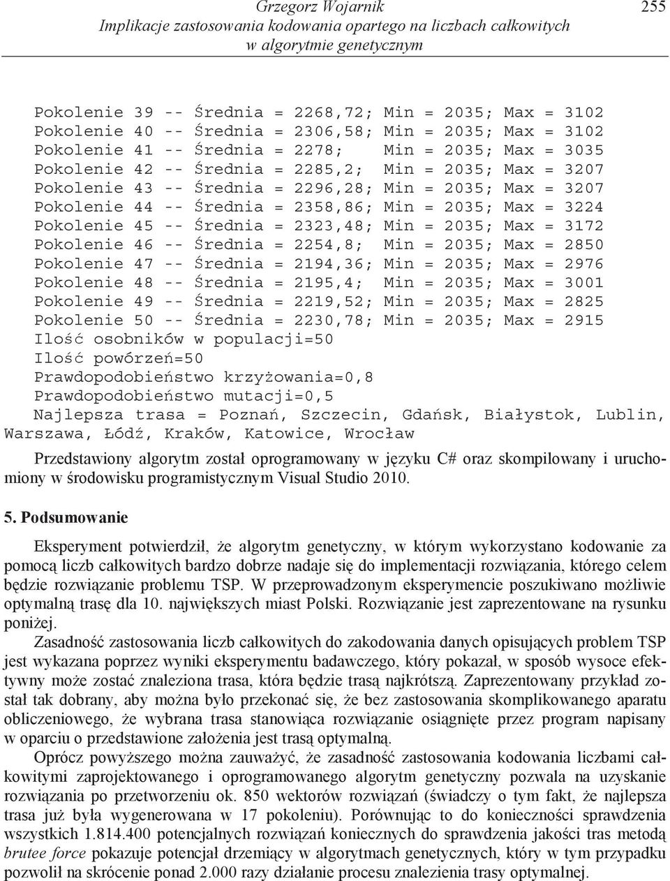 Pokolenie 44 -- rednia = 2358,86; Min = 2035; Max = 3224 Pokolenie 45 -- rednia = 2323,48; Min = 2035; Max = 3172 Pokolenie 46 -- rednia = 2254,8; Min = 2035; Max = 2850 Pokolenie 47 -- rednia =