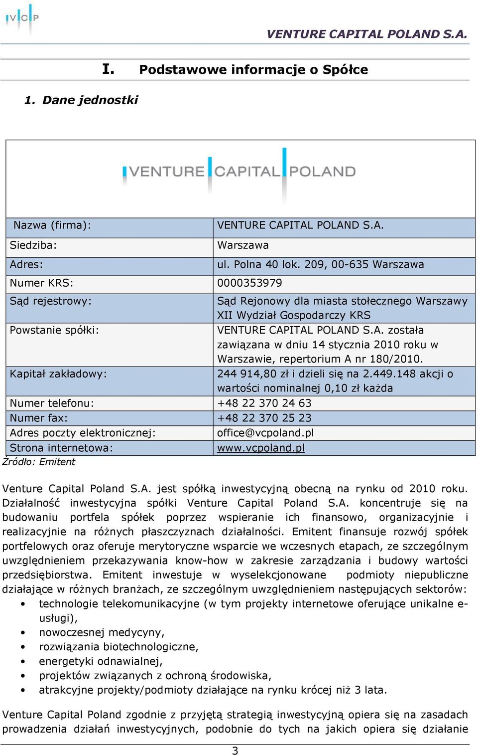 internetowa: Źródło: Emitent Sąd Rejonowy dla miasta stołecznego Warszawy XII Wydział Gospodarczy KRS VENTURE CAPITAL POLAND S.A. została zawiązana w dniu 14 stycznia 2010 roku w Warszawie, repertorium A nr 180/2010.