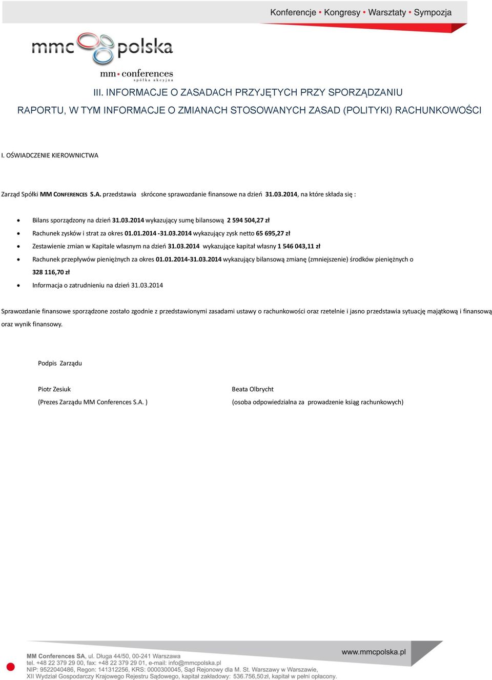 03.2014 wykazujące kapitał własny 1 546 043,11 zł Rachunek przepływów pieniężnych za okres 01.01.2014-31.03.2014 wykazujący bilansową zmianę (zmniejszenie) środków pieniężnych o 328 116,70 zł Informacja o zatrudnieniu na dzień 31.