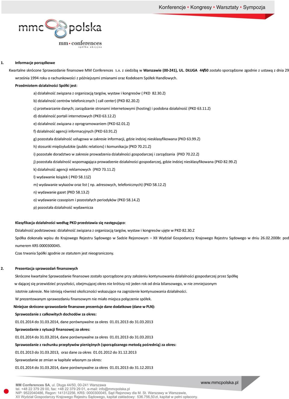 Przedmiotem działalności Spółki jest: a) działalność związana z organizacją targów, wystaw i kongresów ( PKD 82.30.Z) b) działalność centrów telefonicznych ( call center) (PKD 82.20.