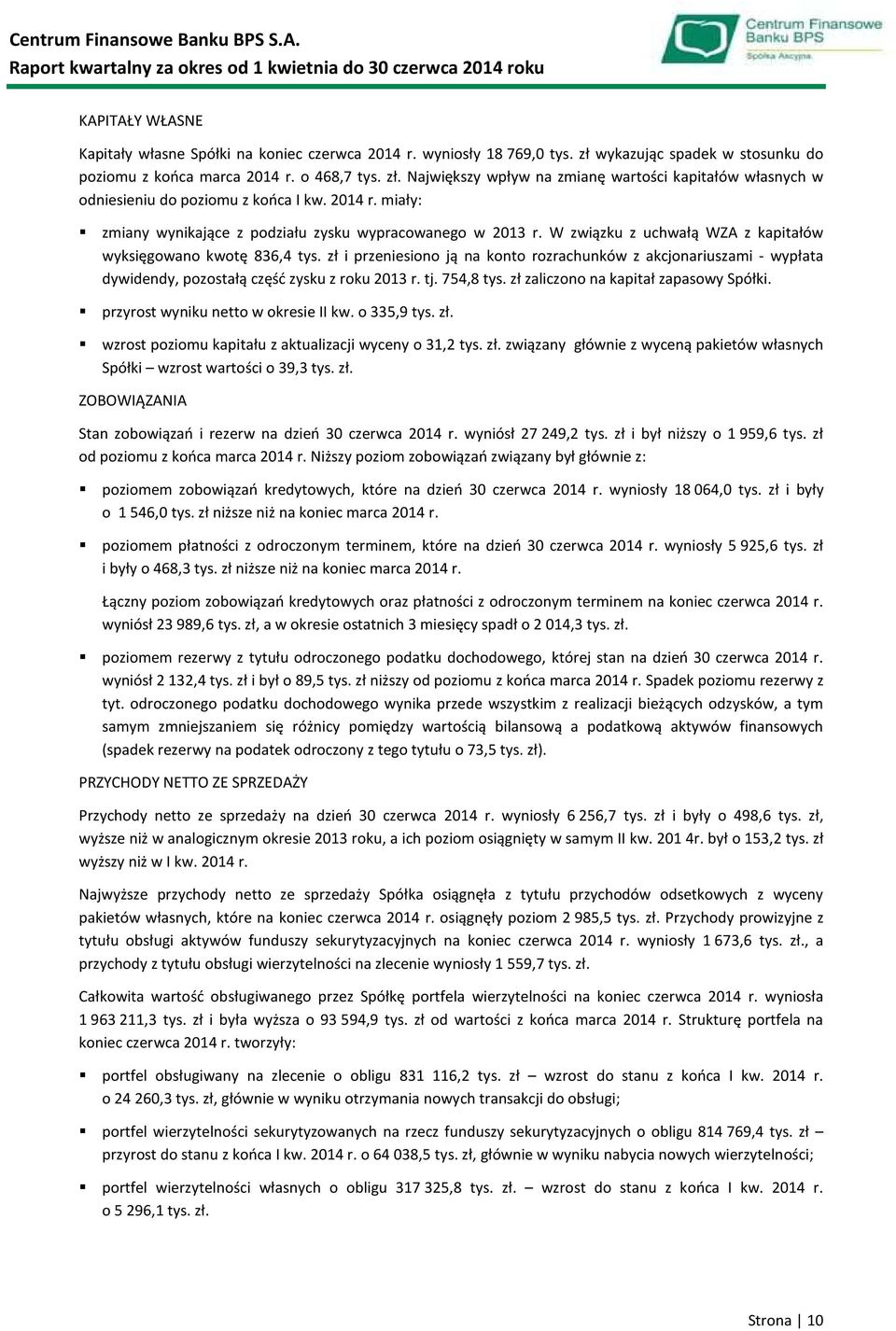 zł i przeniesiono ją na konto rozrachunków z akcjonariuszami - wypłata dywidendy, pozostałą część zysku z roku 2013 r. tj. 754,8 tys. zł zaliczono na kapitał zapasowy Spółki.