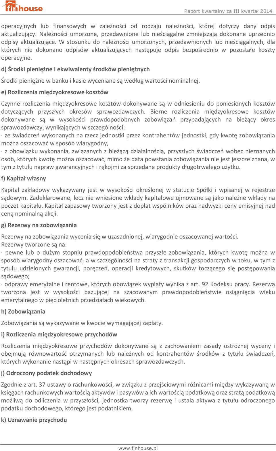 W stosunku do należności umorzonych, przedawnionych lub nieściągalnych, dla których nie dokonano odpisów aktualizujących następuje odpis bezpośrednio w pozostałe koszty operacyjne.