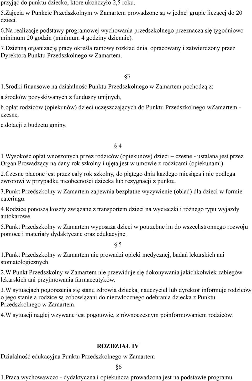 Dzienną organizację pracy określa ramowy rozkład dnia, opracowany i zatwierdzony przez Dyrektora Punktu Przedszkolnego w Zamartem. 1.