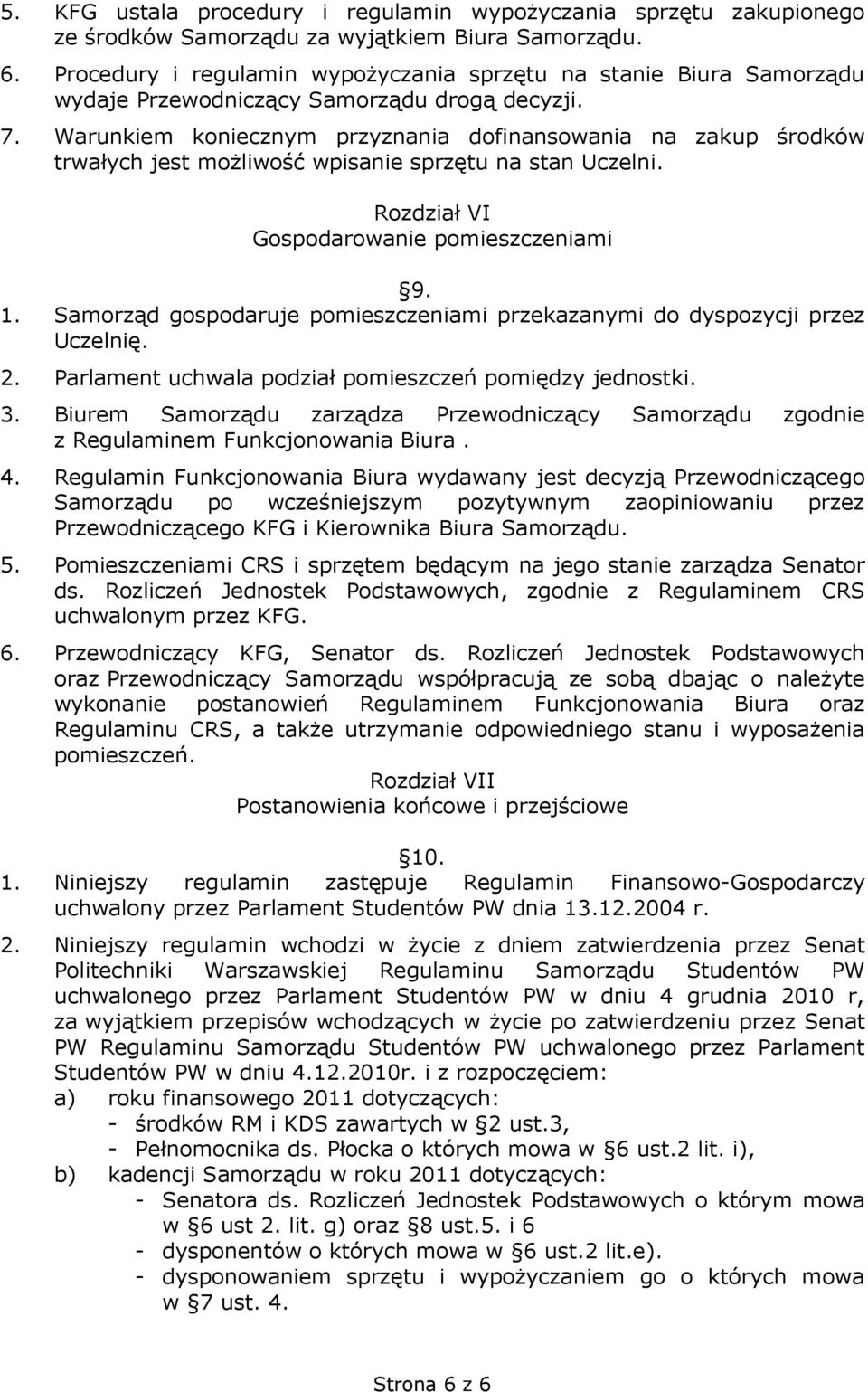 Warunkiem koniecznym przyznania dofinansowania na zakup środków trwałych jest możliwość wpisanie sprzętu na stan Uczelni. Rozdział VI Gospodarowanie pomieszczeniami 9. 1.