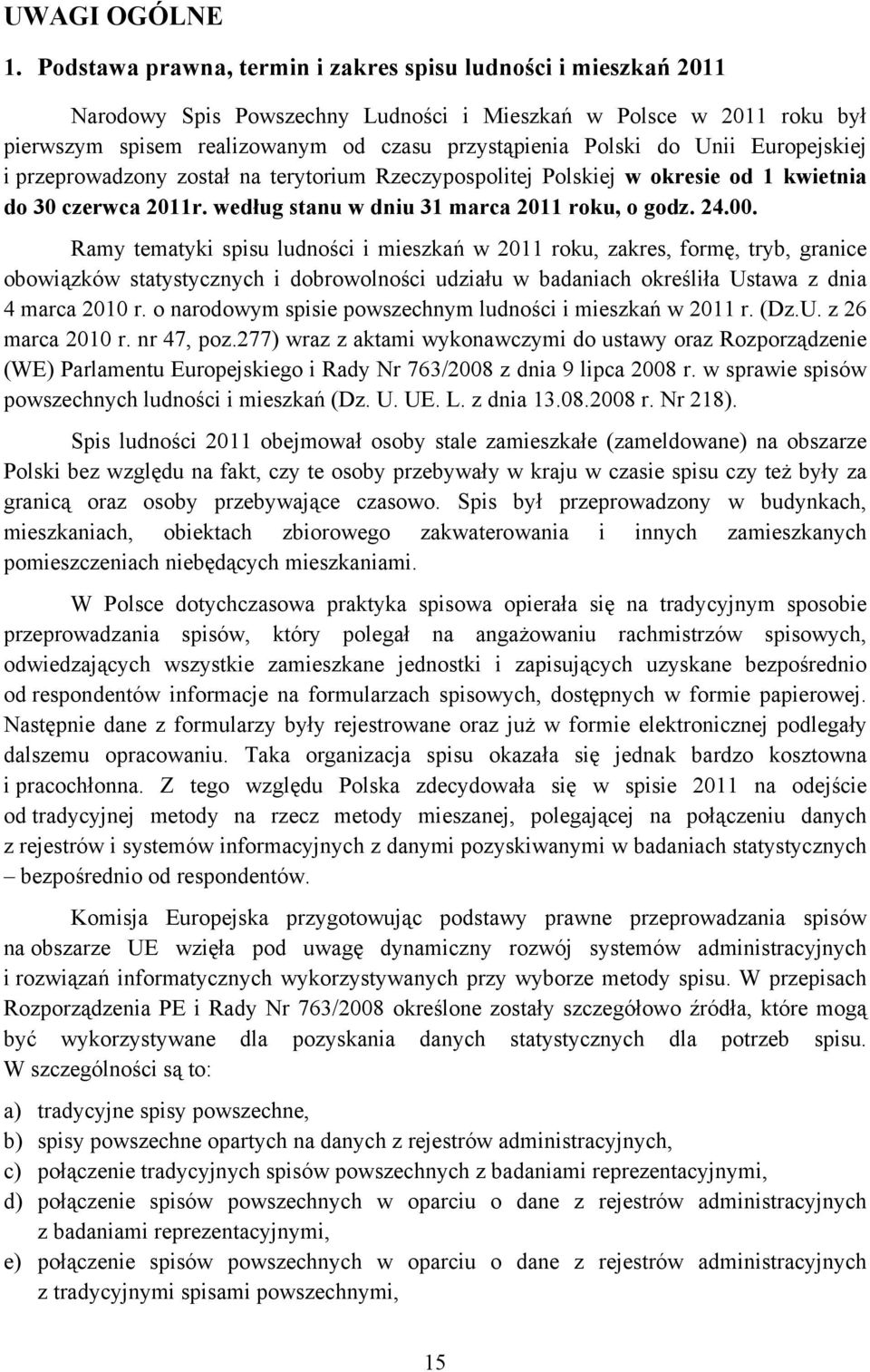 Unii Europejskiej i przeprowadzony został na terytorium Rzeczypospolitej Polskiej w okresie od 1 kwietnia do 30 czerwca 2011r. według stanu w dniu 31 marca 2011 roku, o godz. 24.00.