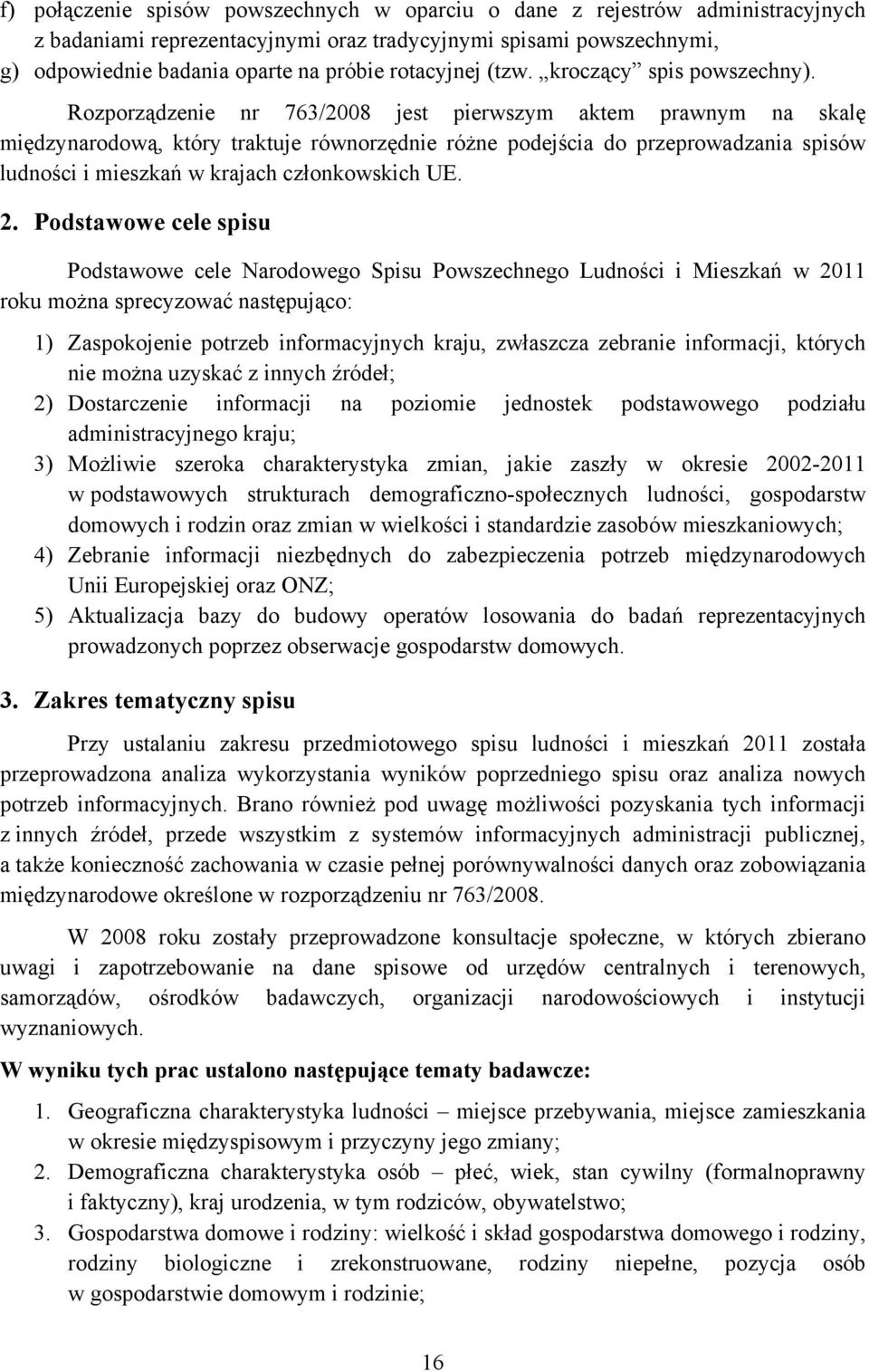 Rozporządzenie nr 763/2008 jest pierwszym aktem prawnym na skalę międzynarodową, który traktuje równorzędnie różne podejścia do przeprowadzania spisów ludności i mieszkań w krajach członkowskich UE.