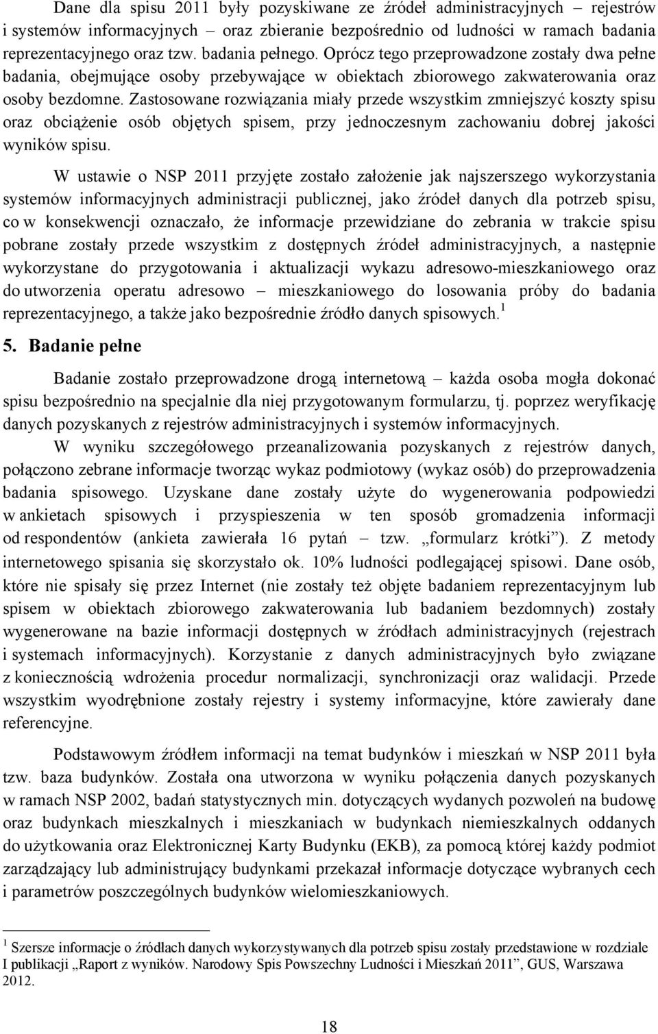 Zastosowane rozwiązania miały przede wszystkim zmniejszyć koszty spisu oraz obciążenie osób objętych spisem, przy jednoczesnym zachowaniu dobrej jakości wyników spisu.